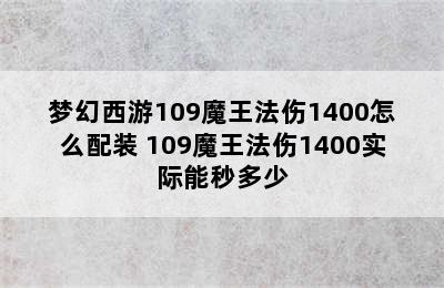 梦幻西游109魔王法伤1400怎么配装 109魔王法伤1400实际能秒多少